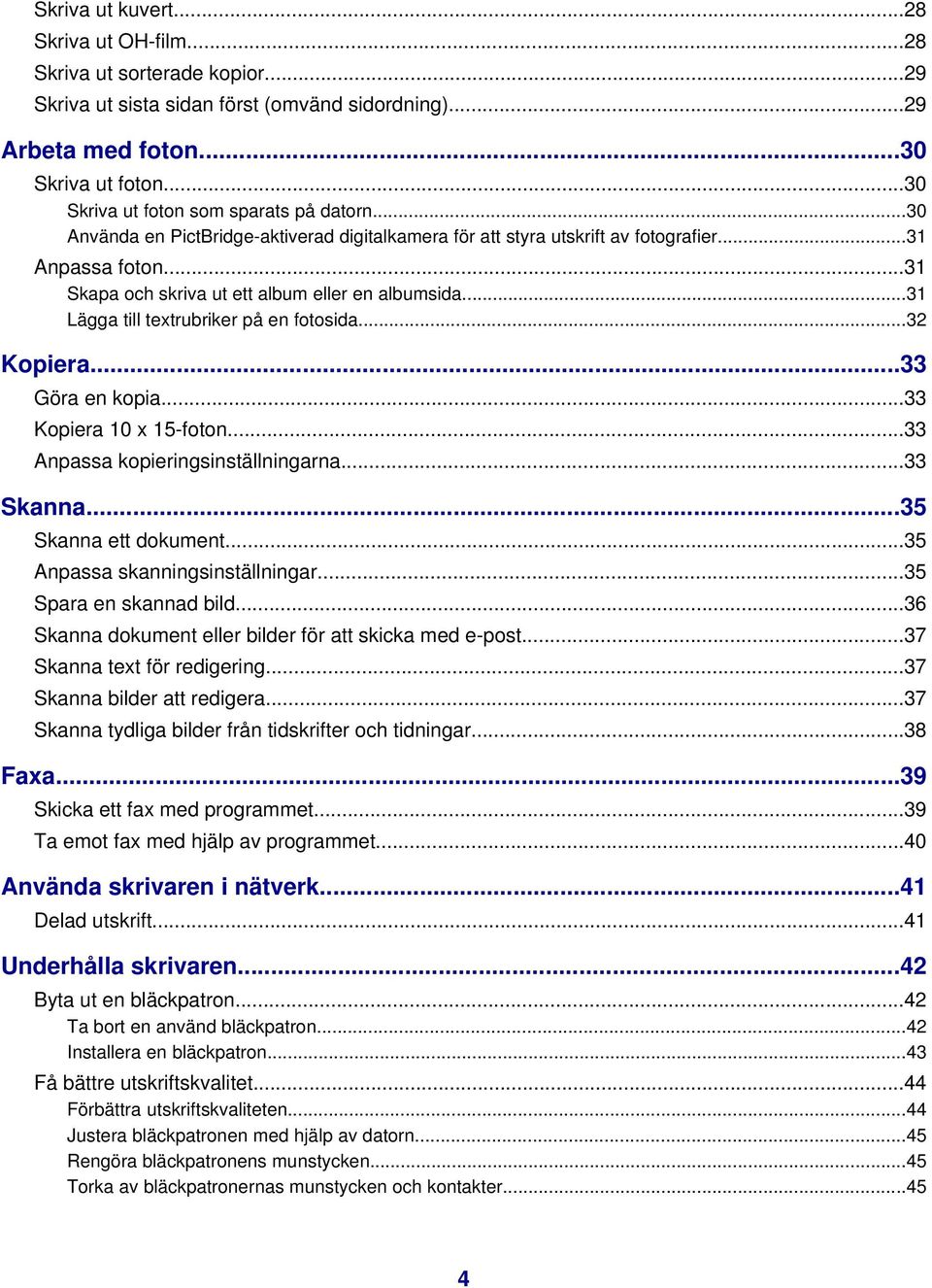 ..31 Skapa och skriva ut ett album eller en albumsida...31 Lägga till textrubriker på en fotosida...32 Kopiera...33 Göra en kopia...33 Kopiera 10 x 15-foton...33 Anpassa kopieringsinställningarna.