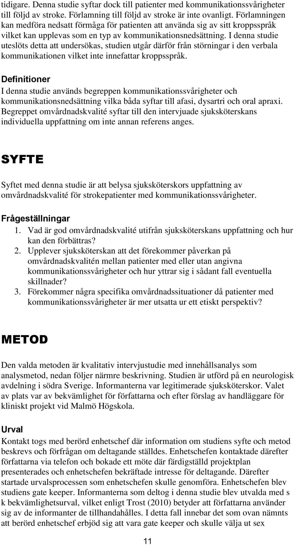 I denna studie uteslöts detta att undersökas, studien utgår därför från störningar i den verbala kommunikationen vilket inte innefattar kroppsspråk.