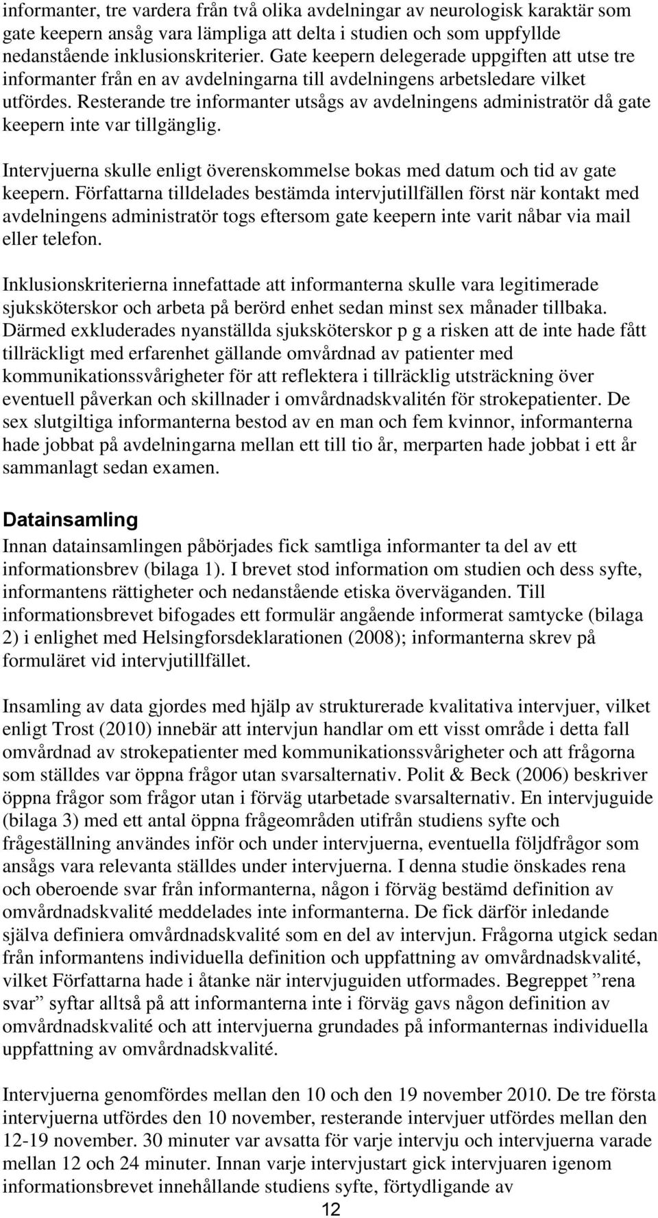 Resterande tre informanter utsågs av avdelningens administratör då gate keepern inte var tillgänglig. Intervjuerna skulle enligt överenskommelse bokas med datum och tid av gate keepern.
