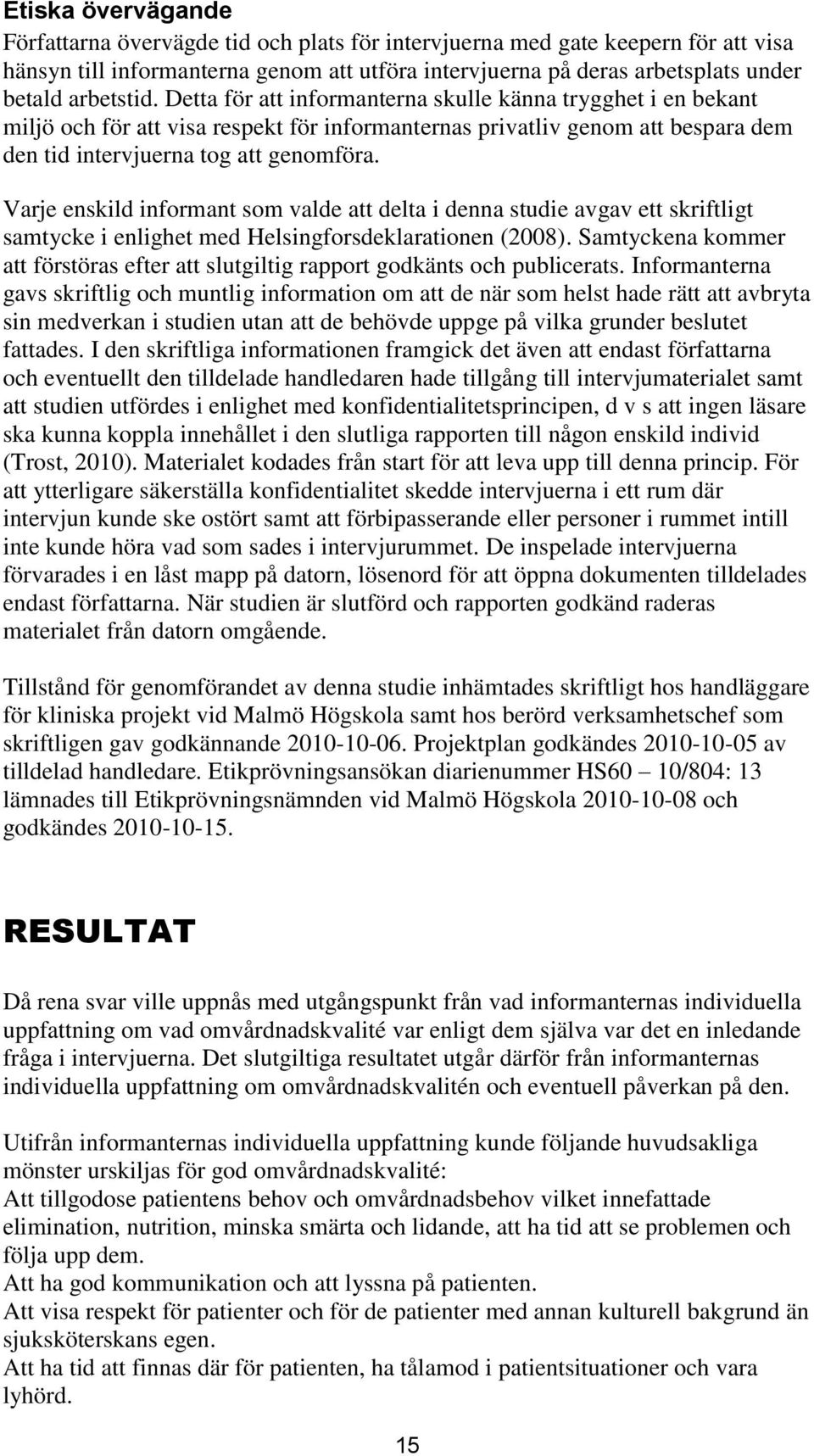 Varje enskild informant som valde att delta i denna studie avgav ett skriftligt samtycke i enlighet med Helsingforsdeklarationen (2008).