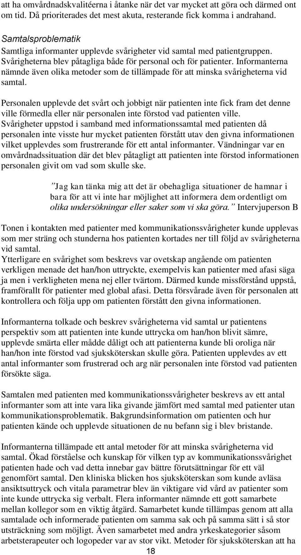 Informanterna nämnde även olika metoder som de tillämpade för att minska svårigheterna vid samtal.