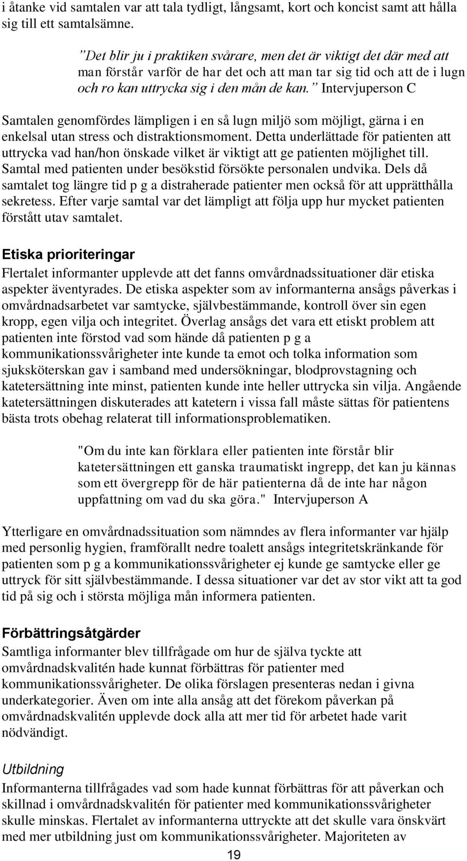 Intervjuperson C Samtalen genomfördes lämpligen i en så lugn miljö som möjligt, gärna i en enkelsal utan stress och distraktionsmoment.
