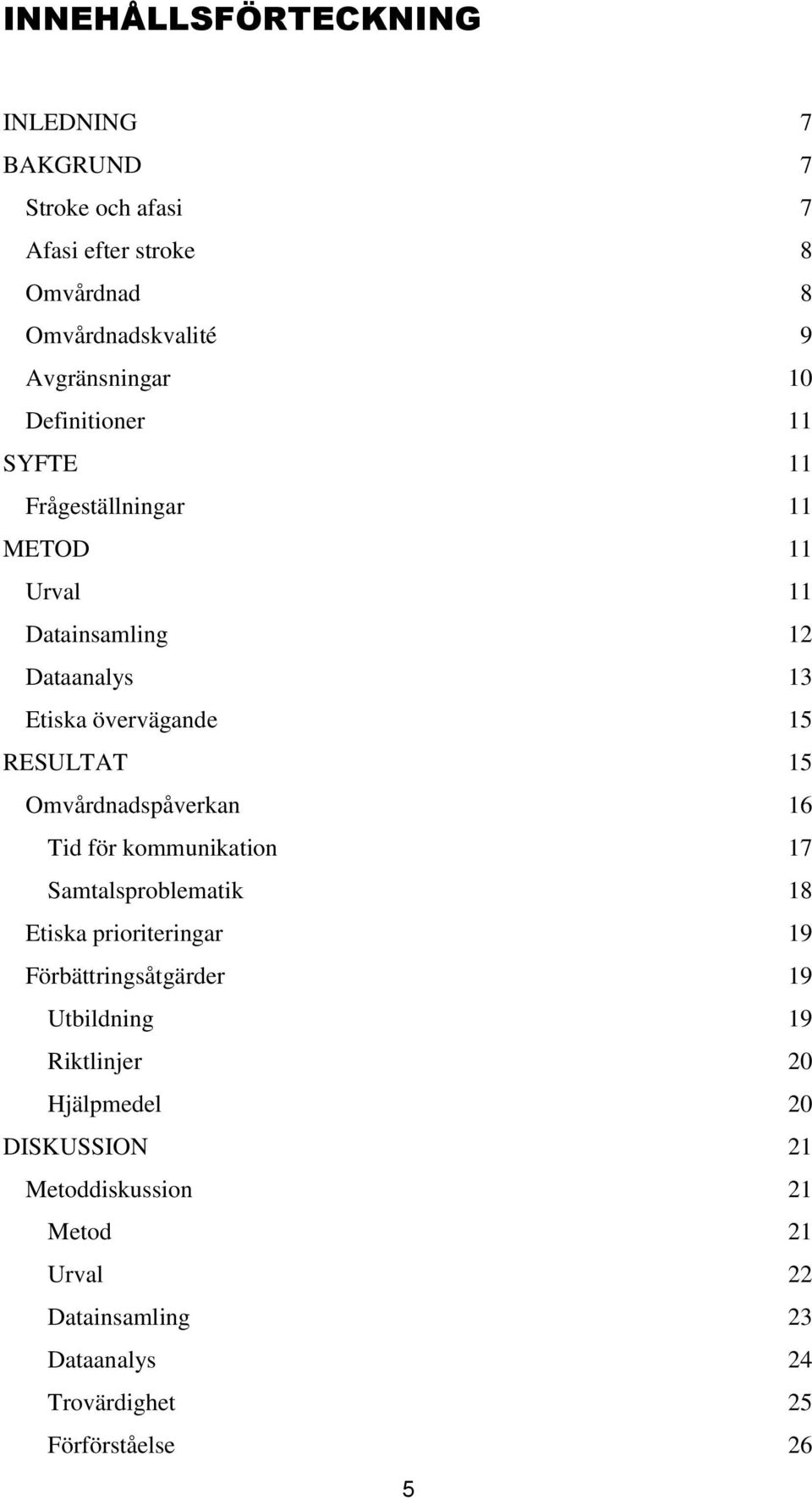 Omvårdnadspåverkan 16 Tid för kommunikation 17 Samtalsproblematik 18 Etiska prioriteringar 19 Förbättringsåtgärder 19 Utbildning 19