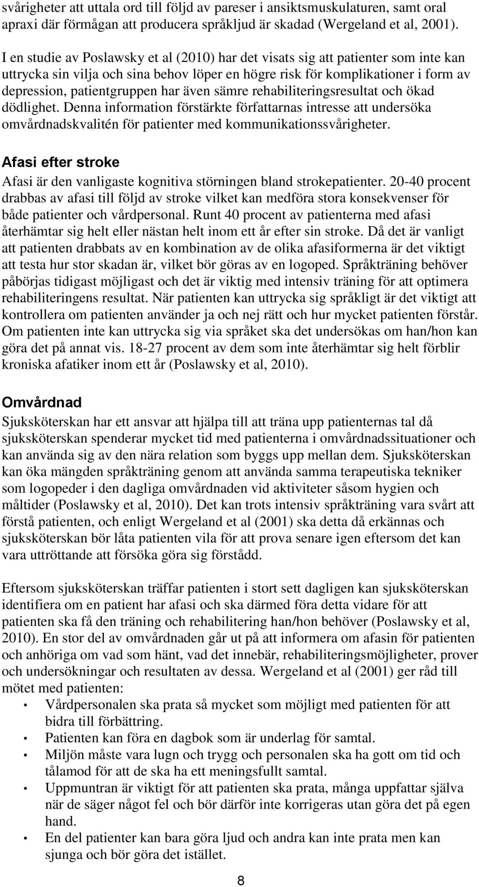 även sämre rehabiliteringsresultat och ökad dödlighet. Denna information förstärkte författarnas intresse att undersöka omvårdnadskvalitén för patienter med kommunikationssvårigheter.
