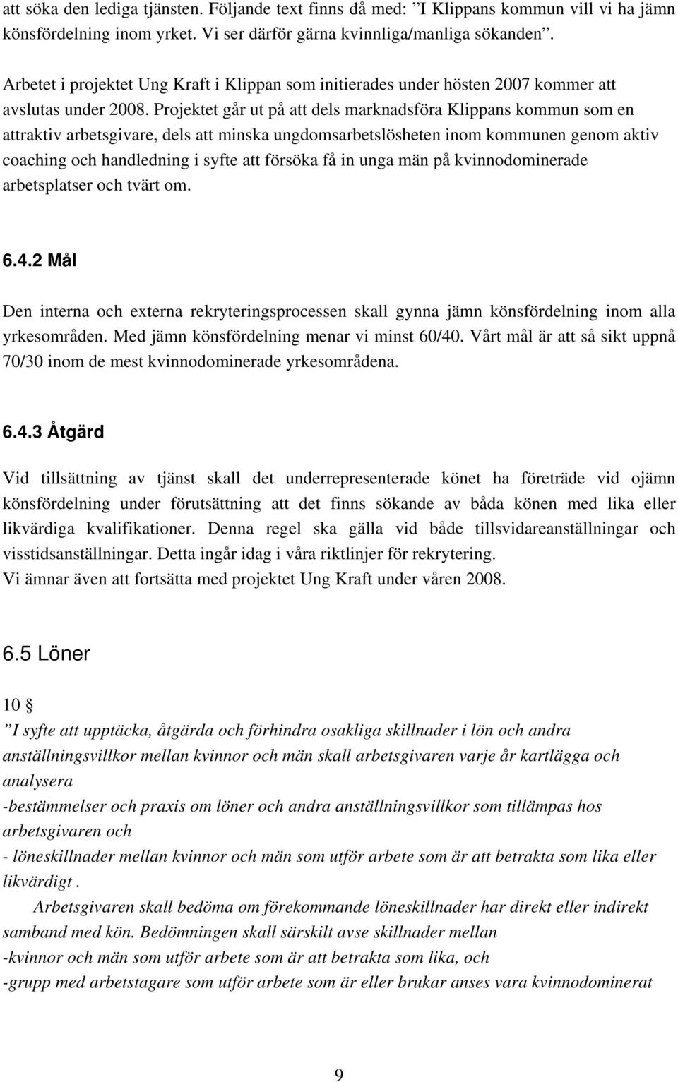 Projektet går ut på att dels marknadsföra Klippans kommun som en attraktiv arbetsgivare, dels att minska ungdomsarbetslösheten inom kommunen genom aktiv coaching och handledning i syfte att försöka