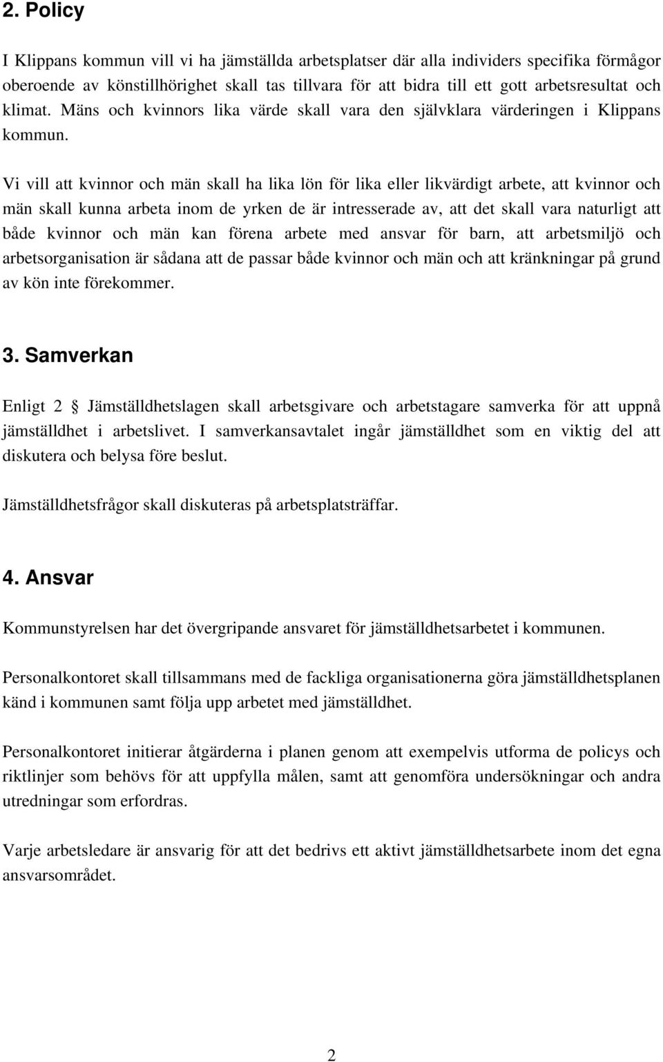 Vi vill att kvinnor och män skall ha lika lön för lika eller likvärdigt arbete, att kvinnor och män skall kunna arbeta inom de yrken de är intresserade av, att det skall vara naturligt att både