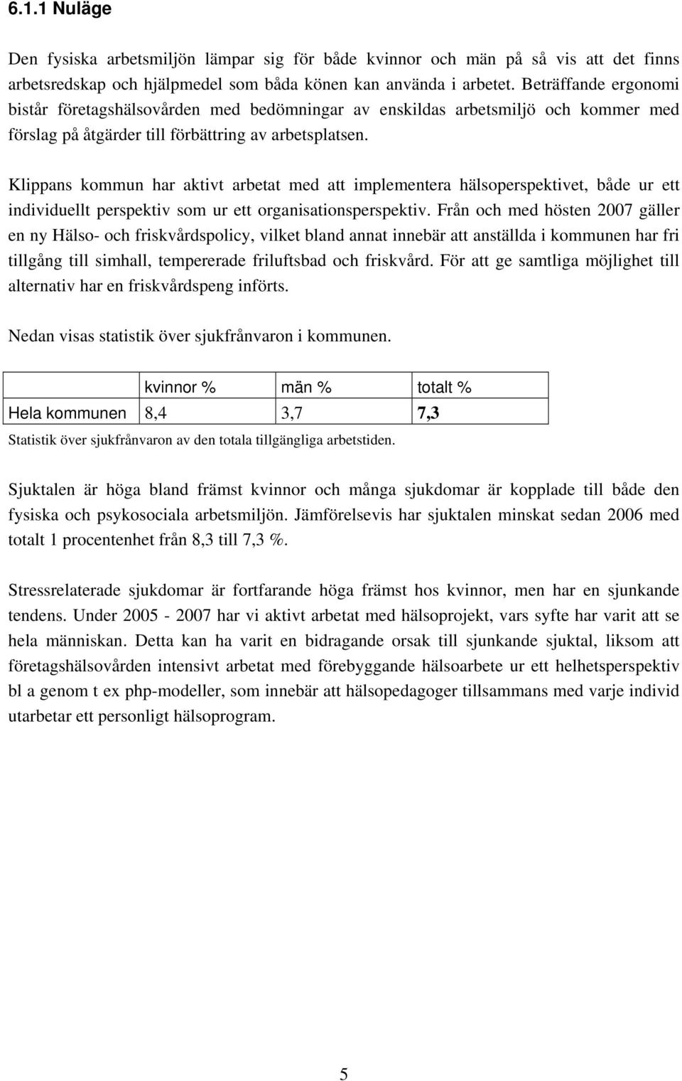 Klippans kommun har aktivt arbetat med att implementera hälsoperspektivet, både ur ett individuellt perspektiv som ur ett organisationsperspektiv.