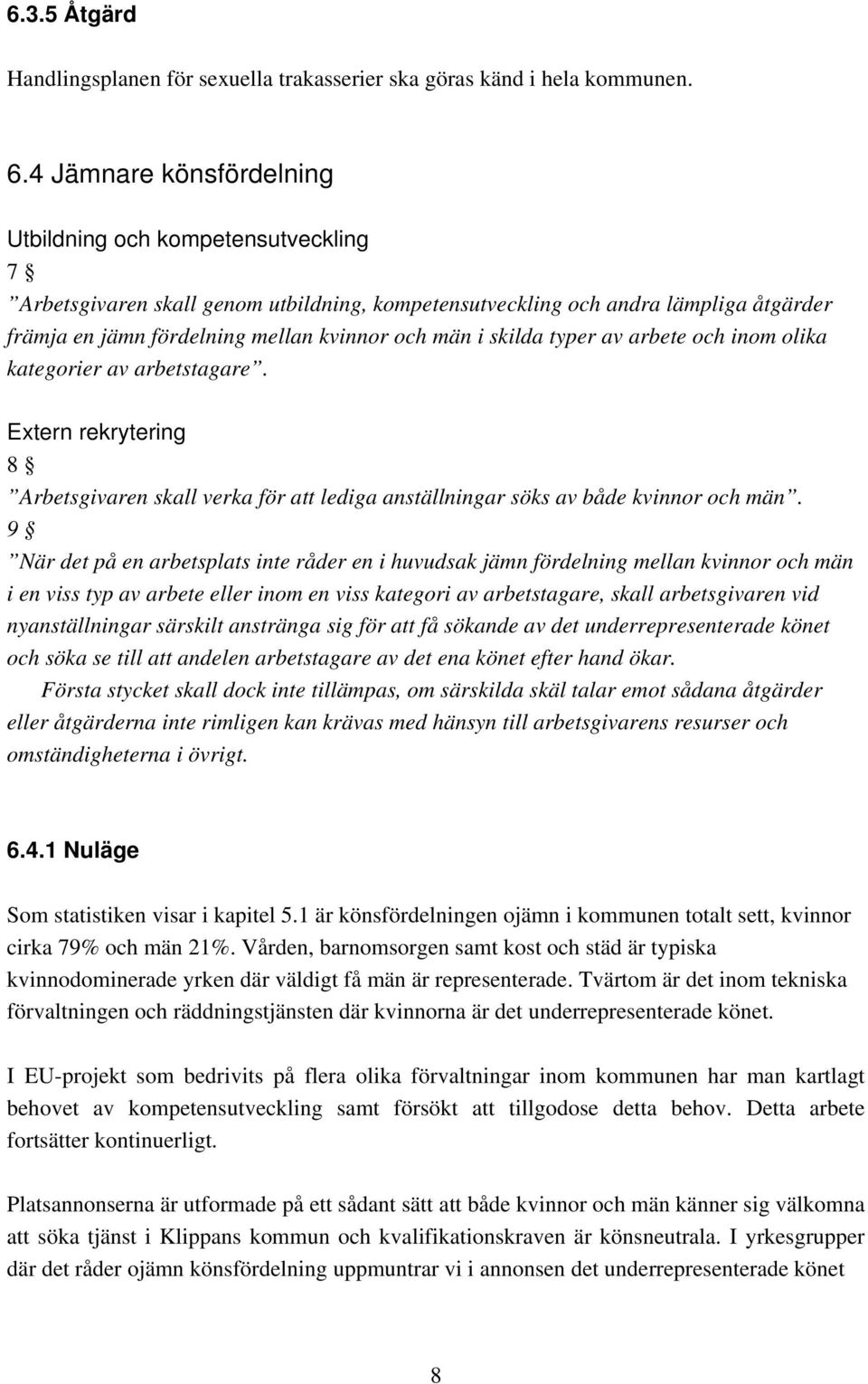 skilda typer av arbete och inom olika kategorier av arbetstagare. Extern rekrytering 8 Arbetsgivaren skall verka för att lediga anställningar söks av både kvinnor och män.