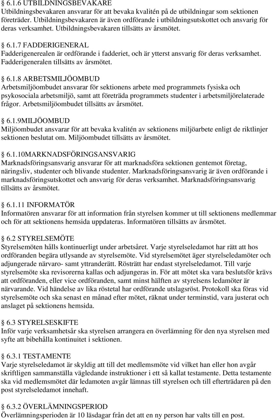 7 FADDERIGENERAL Fadderigenerealen är ordförande i fadderiet, och är ytterst ansvarig för deras verksamhet. Fadderigeneralen tillsätts av årsmötet. 6.1.