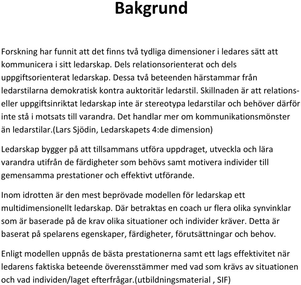 Skillnaden är att relationseller uppgiftsinriktat ledarskap inte är stereotypa ledarstilar och behöver därför inte stå i motsats till varandra. Det handlar mer om kommunikationsmönster än ledarstilar.