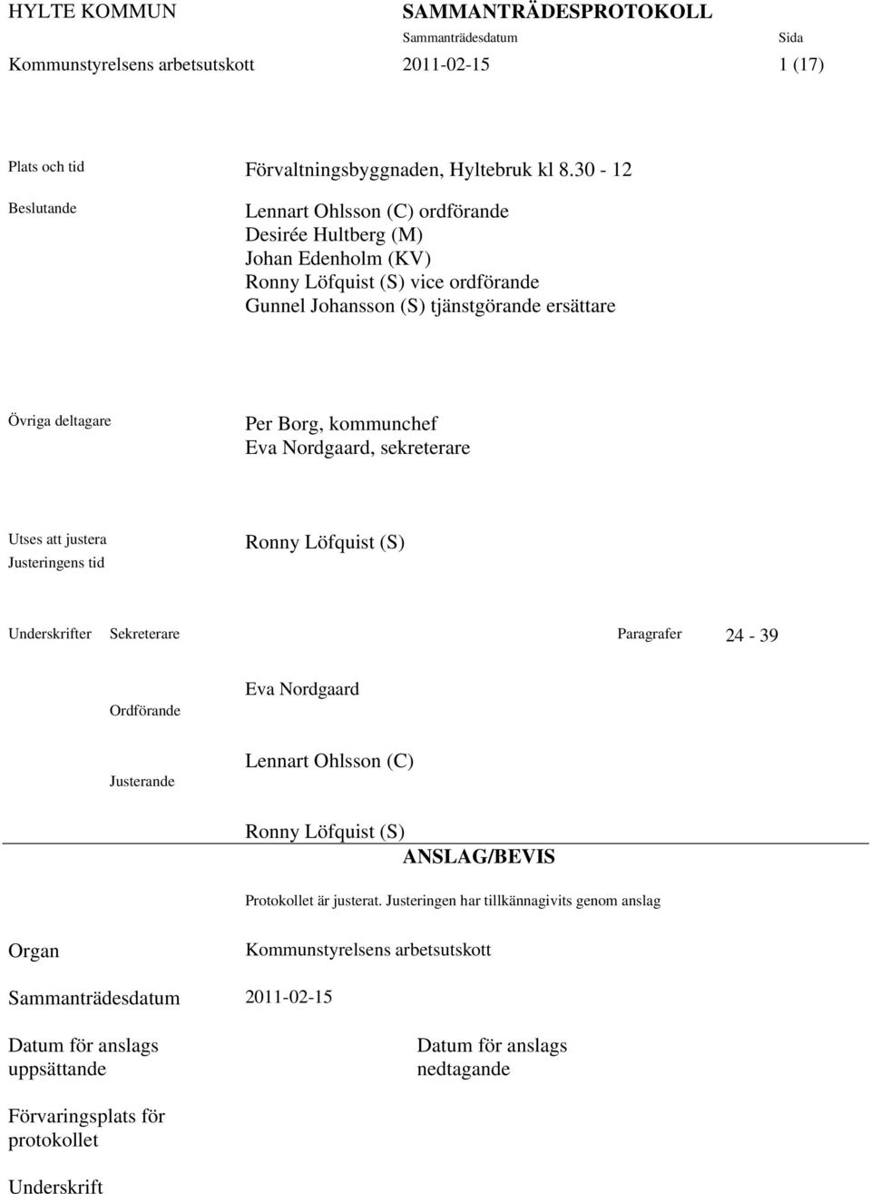 deltagare Per Borg, kommunchef Eva Nordgaard, sekreterare Utses att justera Justeringens tid Ronny Löfquist (S) Underskrifter Sekreterare Paragrafer 24-39 Ordförande Justerande Eva