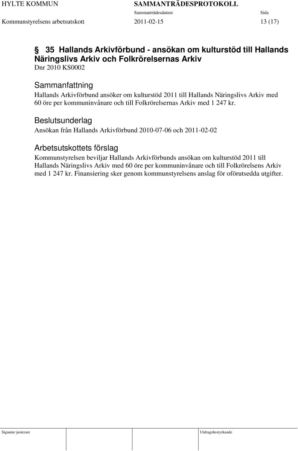 Beslutsunderlag Ansökan från Hallands Arkivförbund 2010-07-06 och 2011-02-02 Arbetsutskottets förslag Kommunstyrelsen beviljar Hallands Arkivförbunds ansökan om