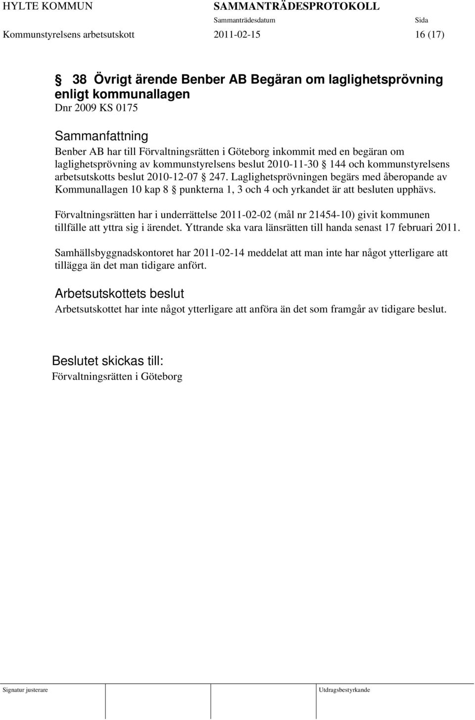 Laglighetsprövningen begärs med åberopande av Kommunallagen 10 kap 8 punkterna 1, 3 och 4 och yrkandet är att besluten upphävs.