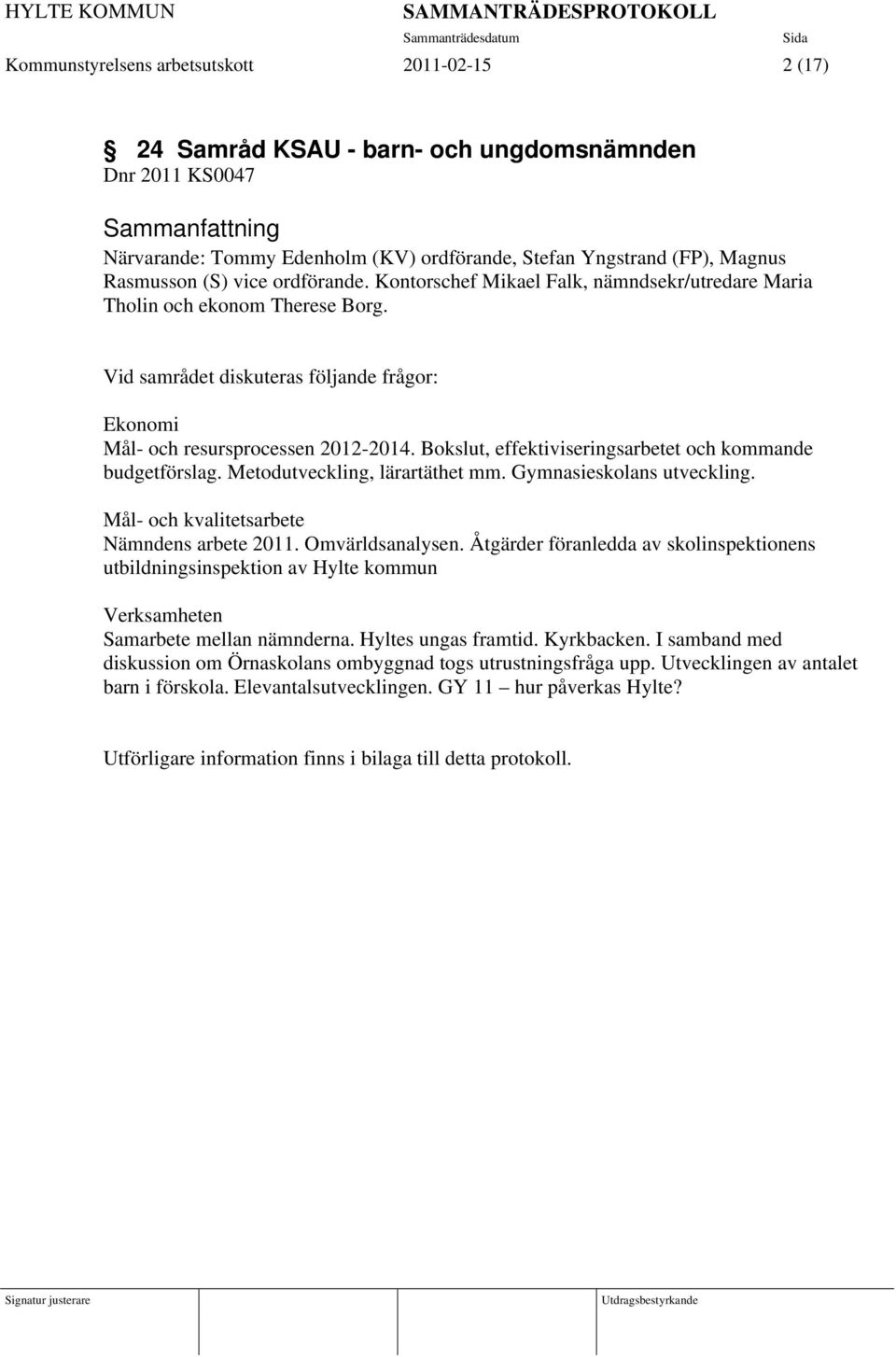 Bokslut, effektiviseringsarbetet och kommande budgetförslag. Metodutveckling, lärartäthet mm. Gymnasieskolans utveckling. Mål- och kvalitetsarbete Nämndens arbete 2011. Omvärldsanalysen.