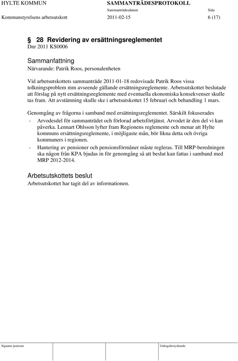 Arbetsutskottet beslutade att förslag på nytt ersättningsreglemente med eventuella ekonomiska konsekvenser skulle tas fram.