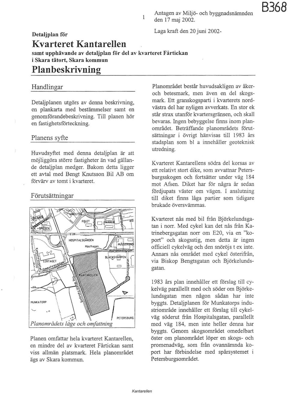 denna beskrivning, en plankarta med bestämmelser samt en genomförandebeskrivning. Till planen hör en fastighetsförteckning.