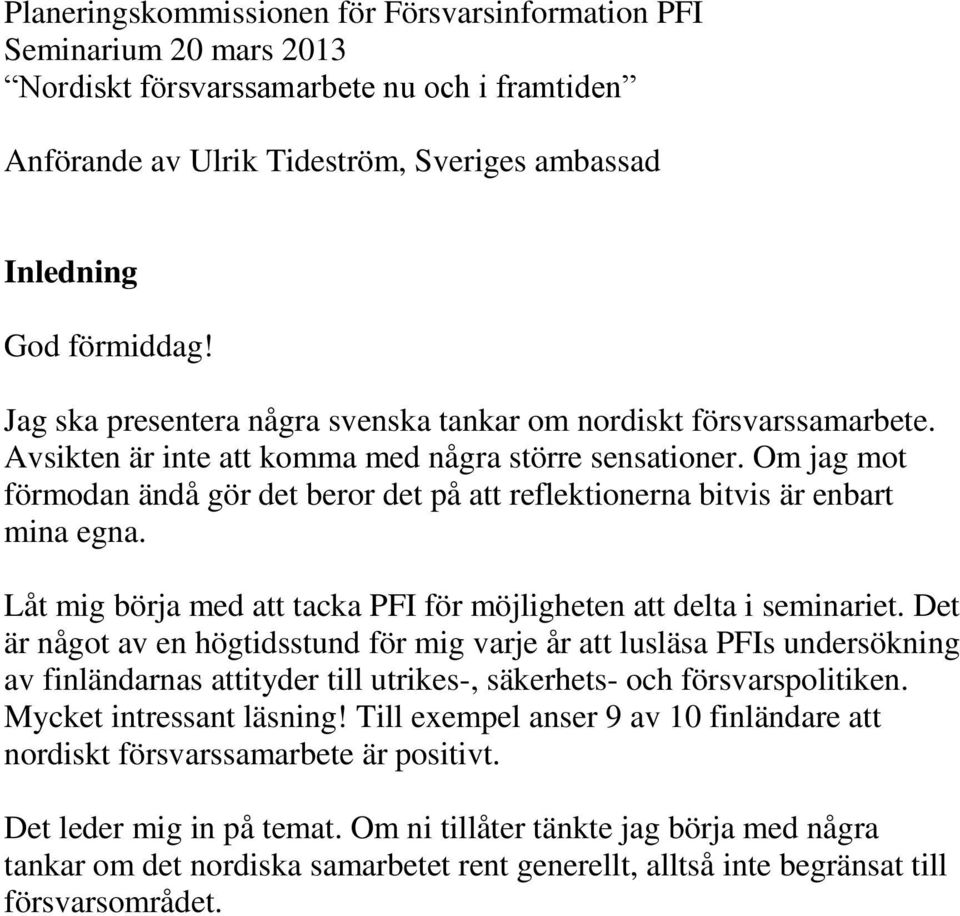 Om jag mot förmodan ändå gör det beror det på att reflektionerna bitvis är enbart mina egna. Låt mig börja med att tacka PFI för möjligheten att delta i seminariet.