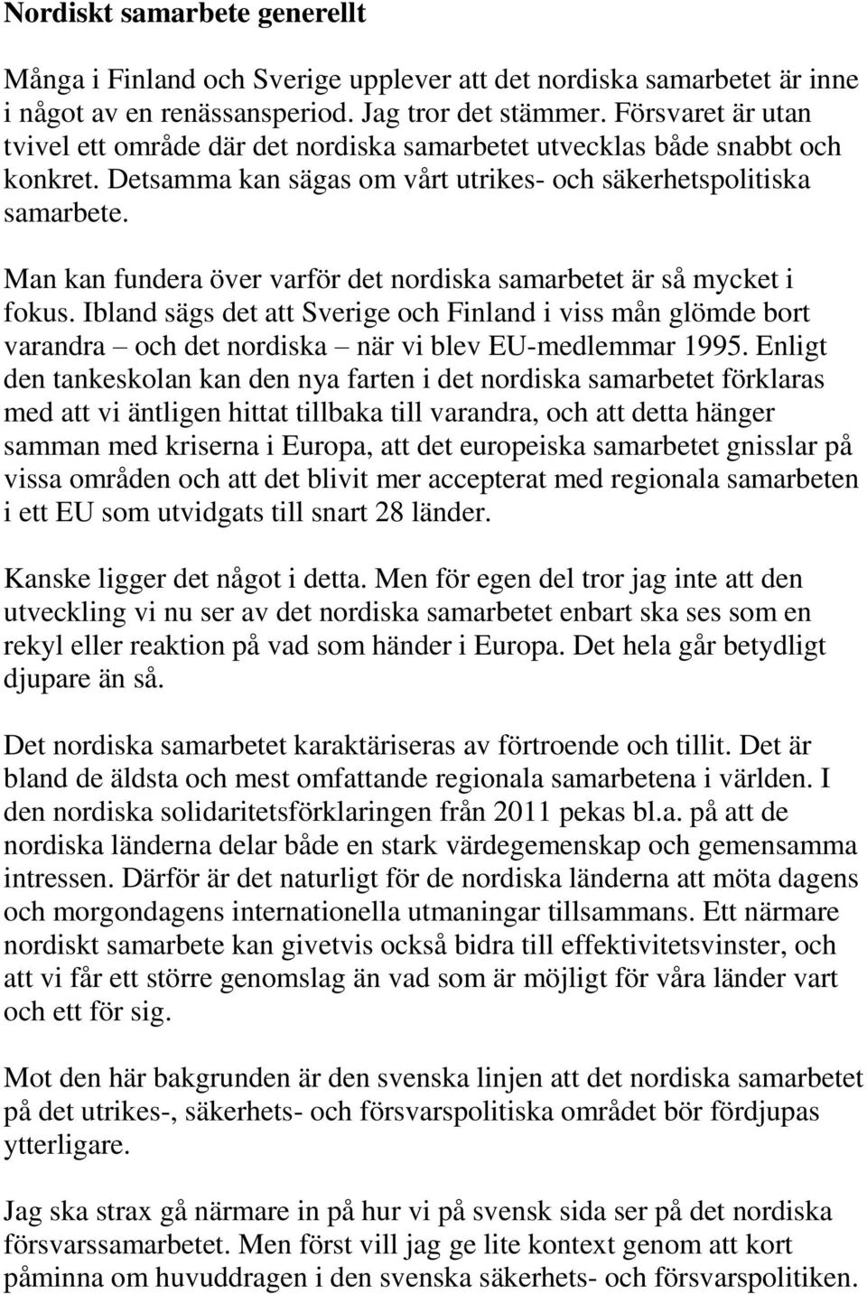 Man kan fundera över varför det nordiska samarbetet är så mycket i fokus. Ibland sägs det att Sverige och Finland i viss mån glömde bort varandra och det nordiska när vi blev EU-medlemmar 1995.