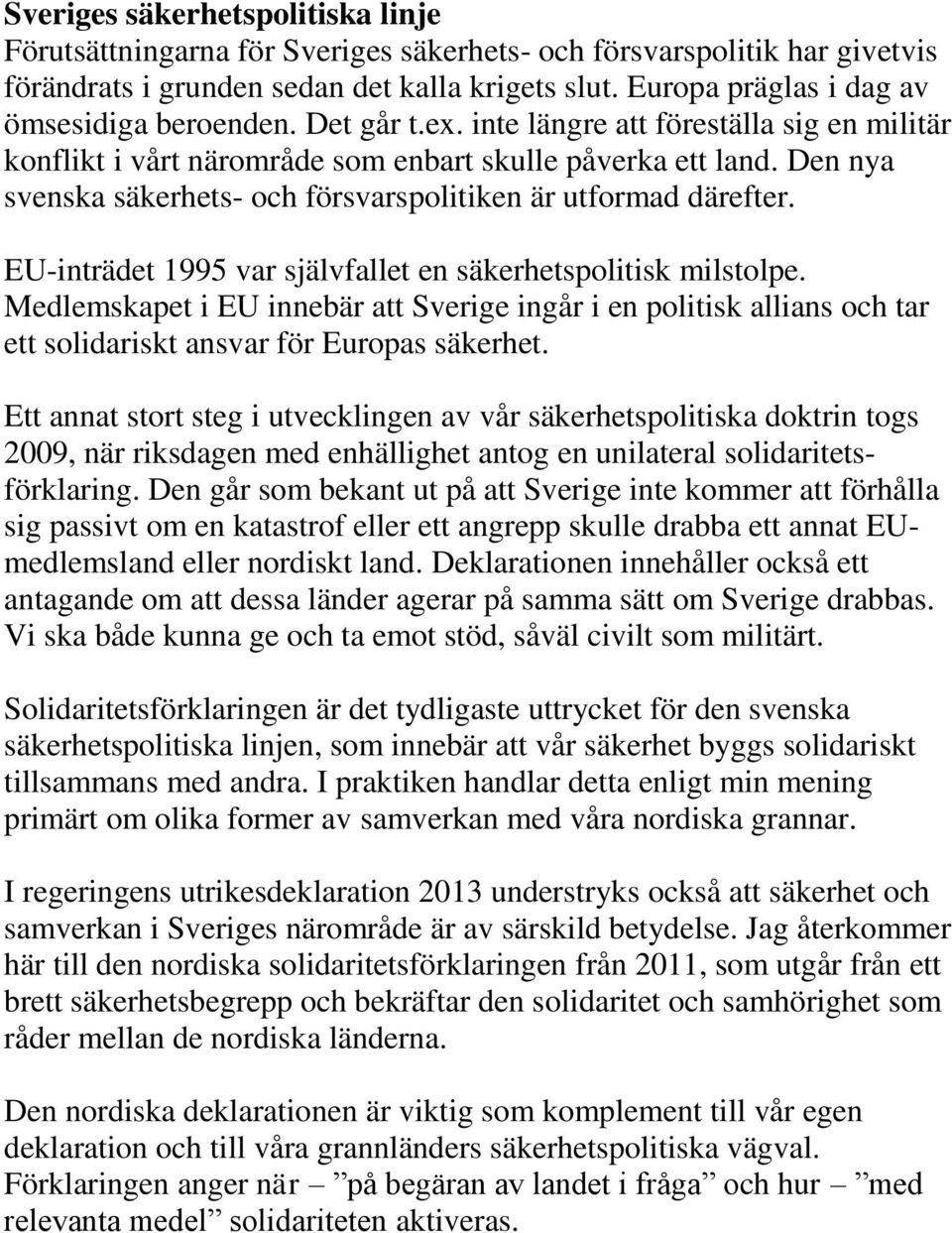 Den nya svenska säkerhets- och försvarspolitiken är utformad därefter. EU-inträdet 1995 var självfallet en säkerhetspolitisk milstolpe.