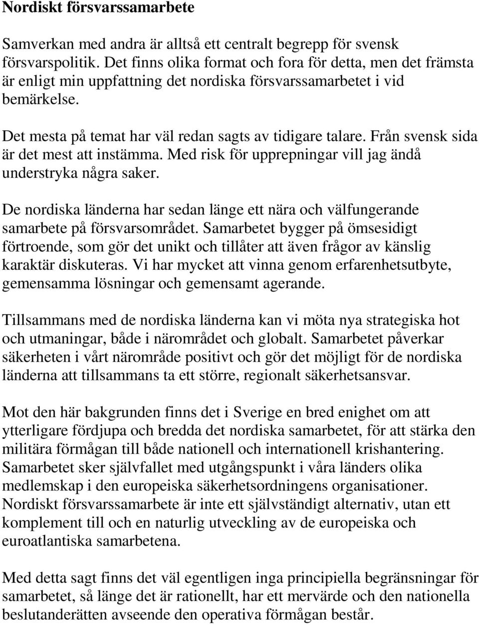 Från svensk sida är det mest att instämma. Med risk för upprepningar vill jag ändå understryka några saker.
