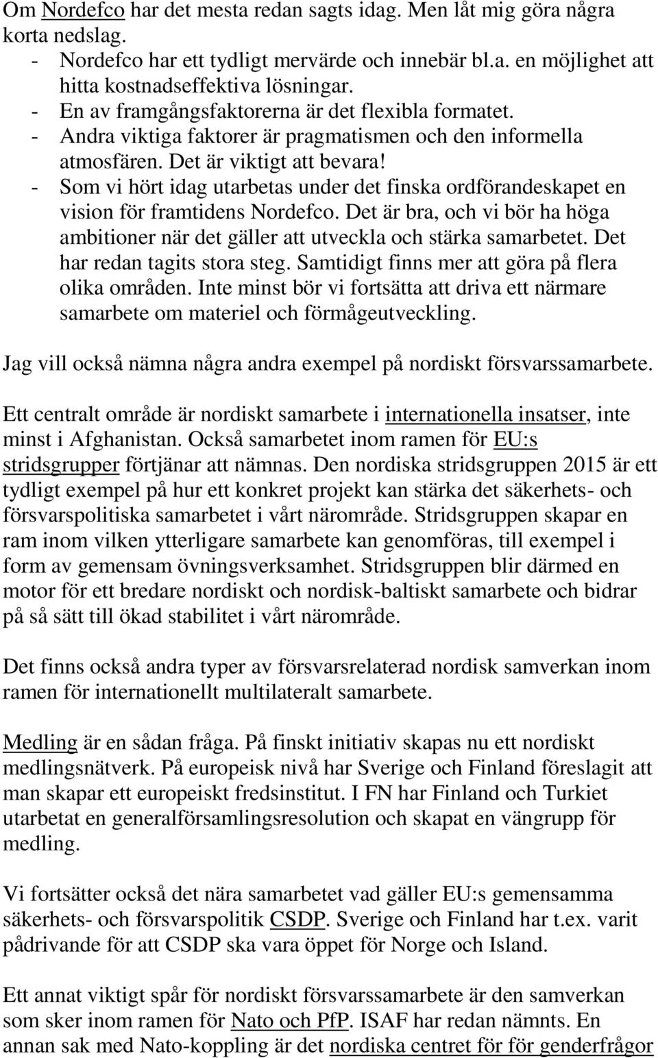 - Som vi hört idag utarbetas under det finska ordförandeskapet en vision för framtidens Nordefco. Det är bra, och vi bör ha höga ambitioner när det gäller att utveckla och stärka samarbetet.