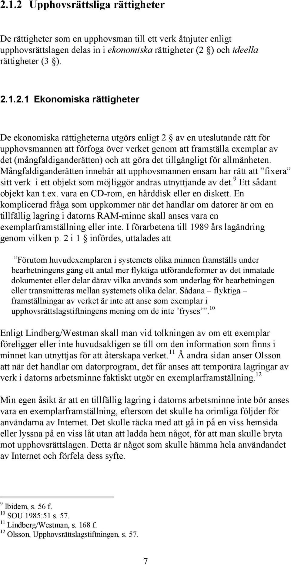 göra det tillgängligt för allmänheten. Mångfaldiganderätten innebär att upphovsmannen ensam har rätt att fixera sitt verk i ett objekt som möjliggör andras utnyttjande av det.