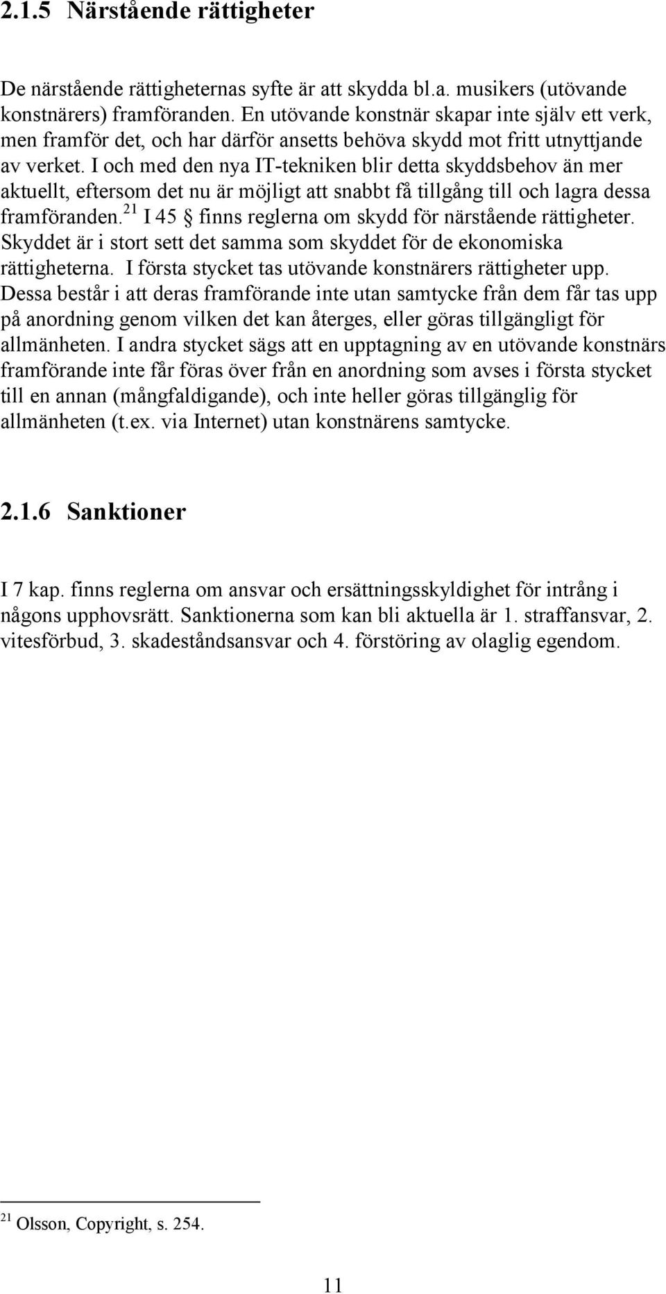 I och med den nya IT-tekniken blir detta skyddsbehov än mer aktuellt, eftersom det nu är möjligt att snabbt få tillgång till och lagra dessa framföranden.