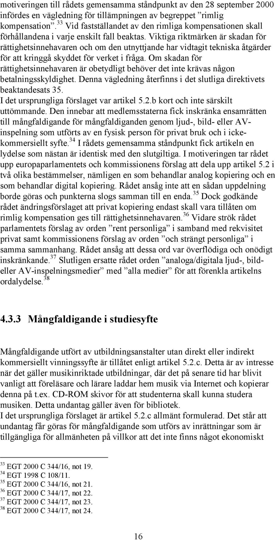 Viktiga riktmärken är skadan för rättighetsinnehavaren och om den utnyttjande har vidtagit tekniska åtgärder för att kringgå skyddet för verket i fråga.