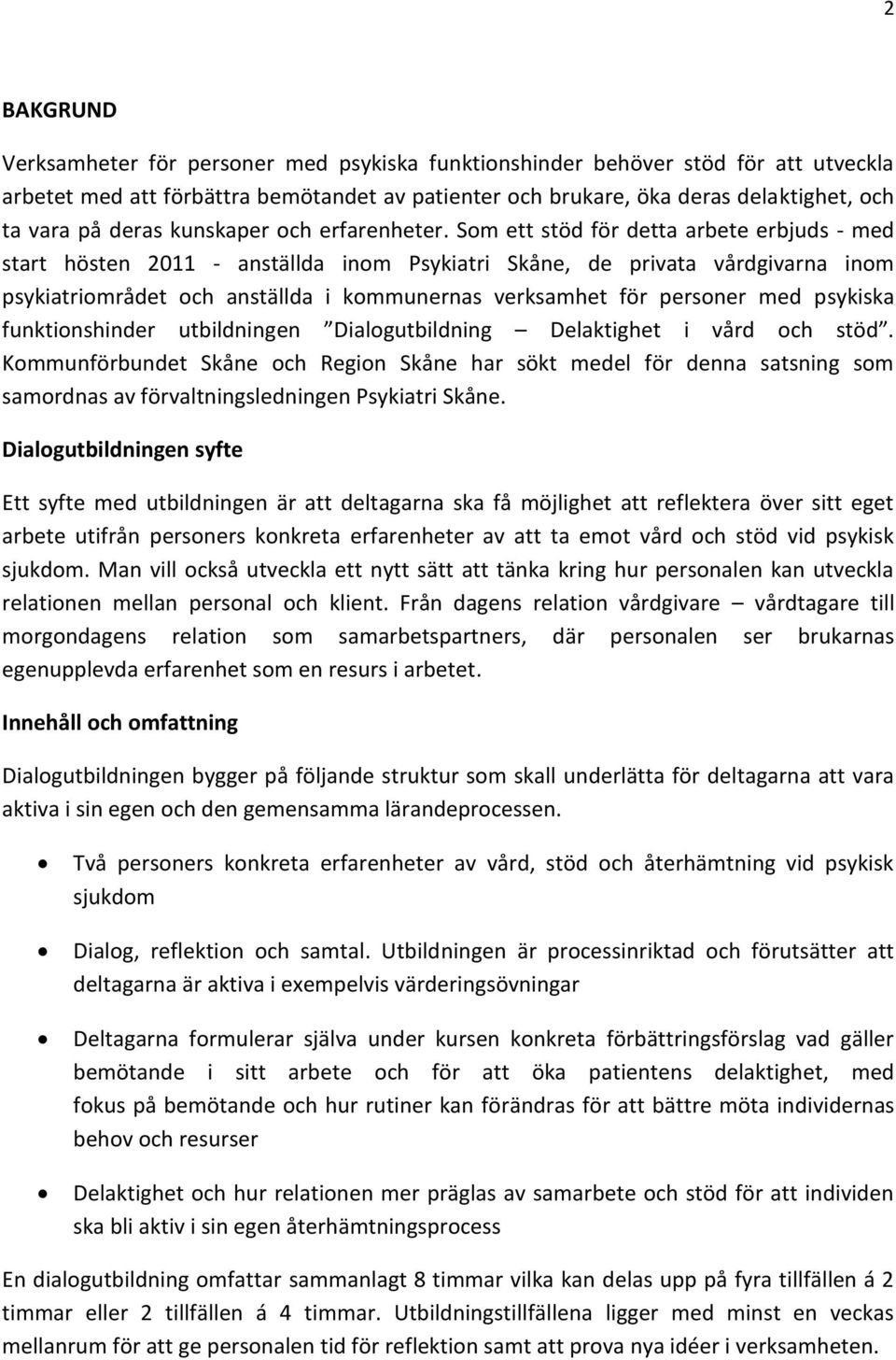 Som ett stöd för detta arbete erbjuds - med start hösten 2011 - anställda inom Psykiatri Skåne, de privata vårdgivarna inom psykiatriområdet och anställda i kommunernas verksamhet för personer med