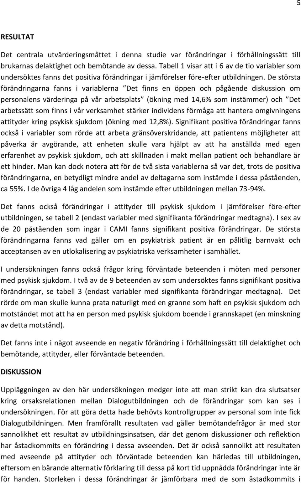 De största förändringarna fanns i variablerna Det finns en öppen och pågående diskussion om personalens värderinga på vår arbetsplats (ökning med 14,6% som instämmer) och Det arbetssätt som finns i