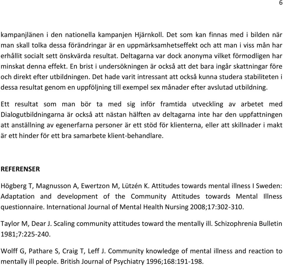 Deltagarna var dock anonyma vilket förmodligen har minskat denna effekt. En brist i undersökningen är också att det bara ingår skattningar före och direkt efter utbildningen.