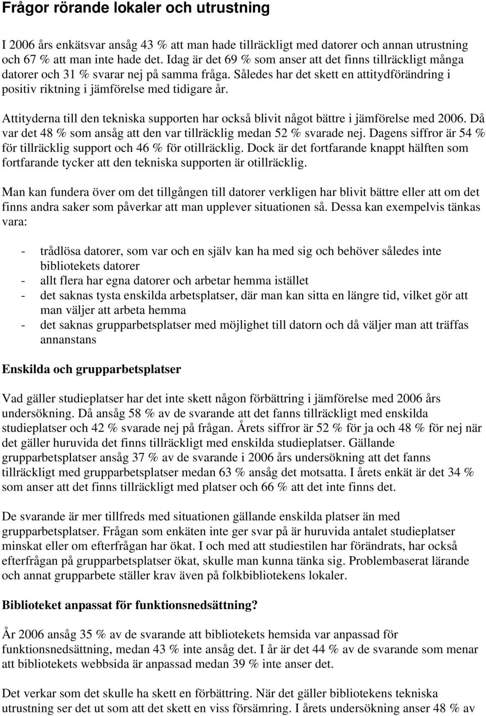 Attityderna till den tekniska supporten har också blivit något bättre i jämförelse med 2006. Då var det 48 % som ansåg att den var tillräcklig medan 52 % svarade nej.