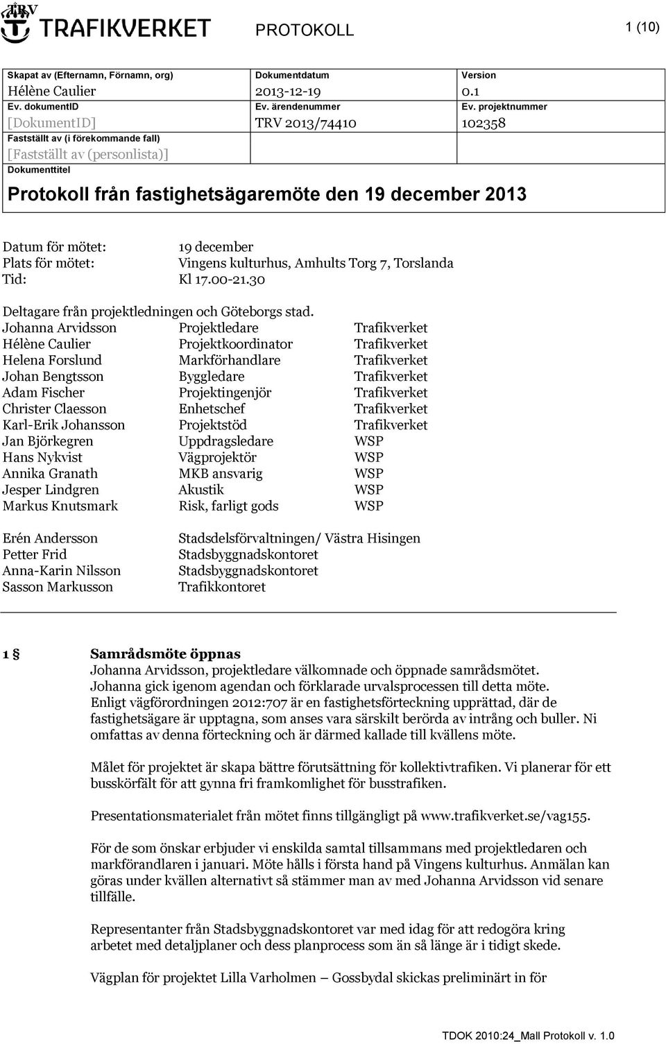 mötet: 19 december Plats för mötet: Vingens kulturhus, Amhults Torg 7, Torslanda Tid: Kl 17.00-21.30 Deltagare från projektledningen och Göteborgs stad.