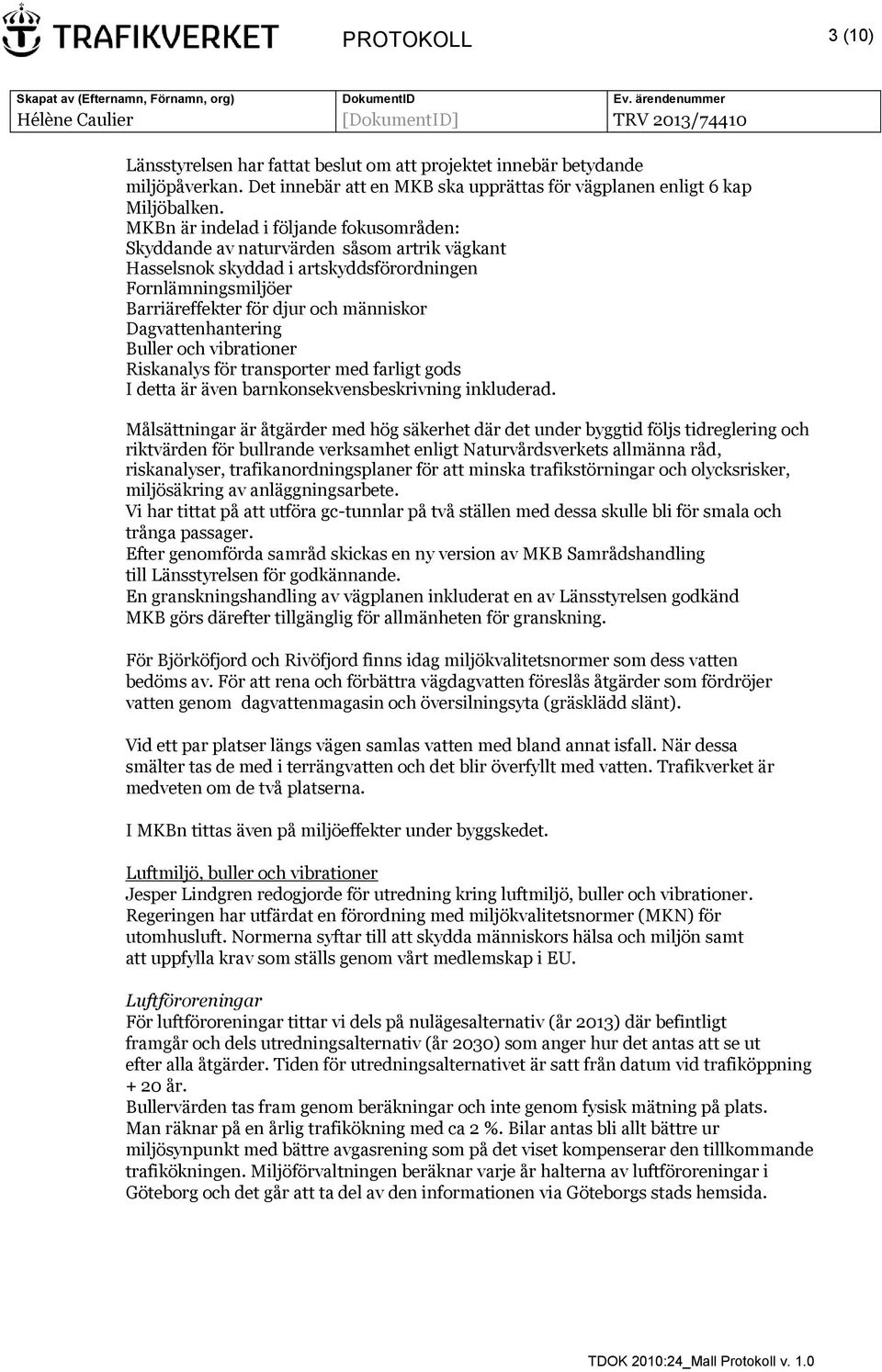 Dagvattenhantering Buller och vibrationer Riskanalys för transporter med farligt gods I detta är även barnkonsekvensbeskrivning inkluderad.