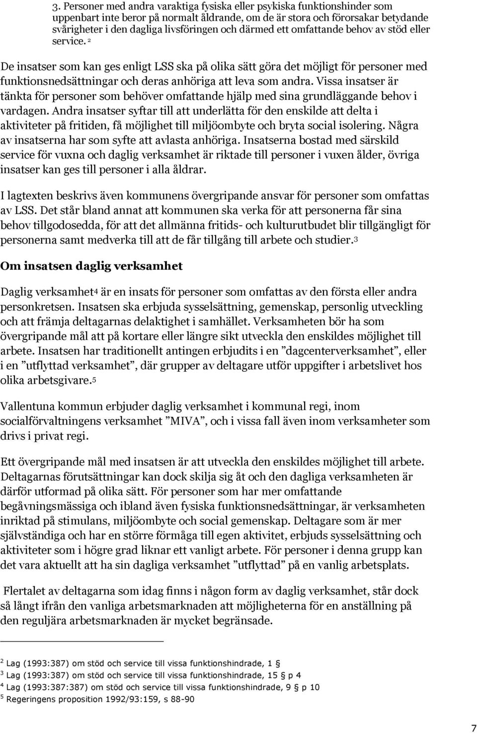 2 De insatser som kan ges enligt LSS ska på olika sätt göra det möjligt för personer med funktionsnedsättningar och deras anhöriga att leva som andra.