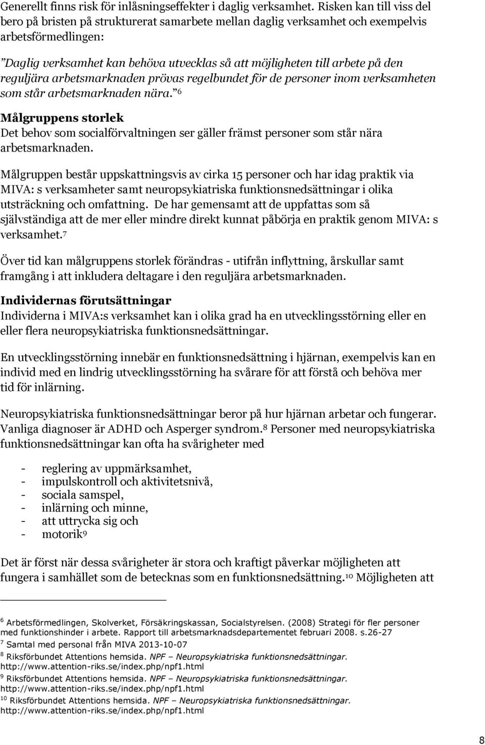 den reguljära arbetsmarknaden prövas regelbundet för de personer inom verksamheten som står arbetsmarknaden nära.