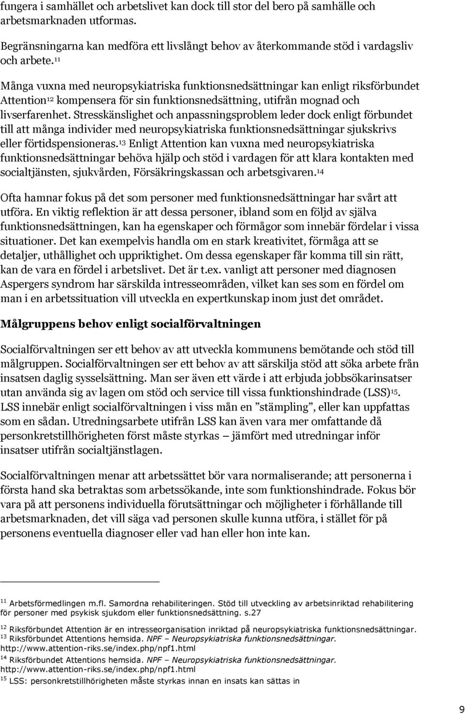Stresskänslighet och anpassningsproblem leder dock enligt förbundet till att många individer med neuropsykiatriska funktionsnedsättningar sjukskrivs eller förtidspensioneras.