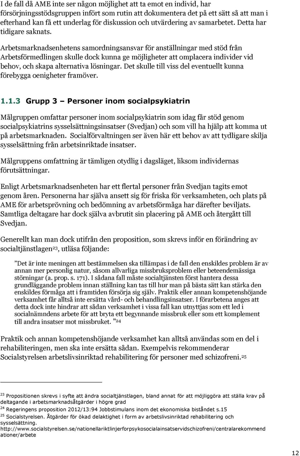 Arbetsmarknadsenhetens samordningsansvar för anställningar med stöd från Arbetsförmedlingen skulle dock kunna ge möjligheter att omplacera individer vid behov, och skapa alternativa lösningar.