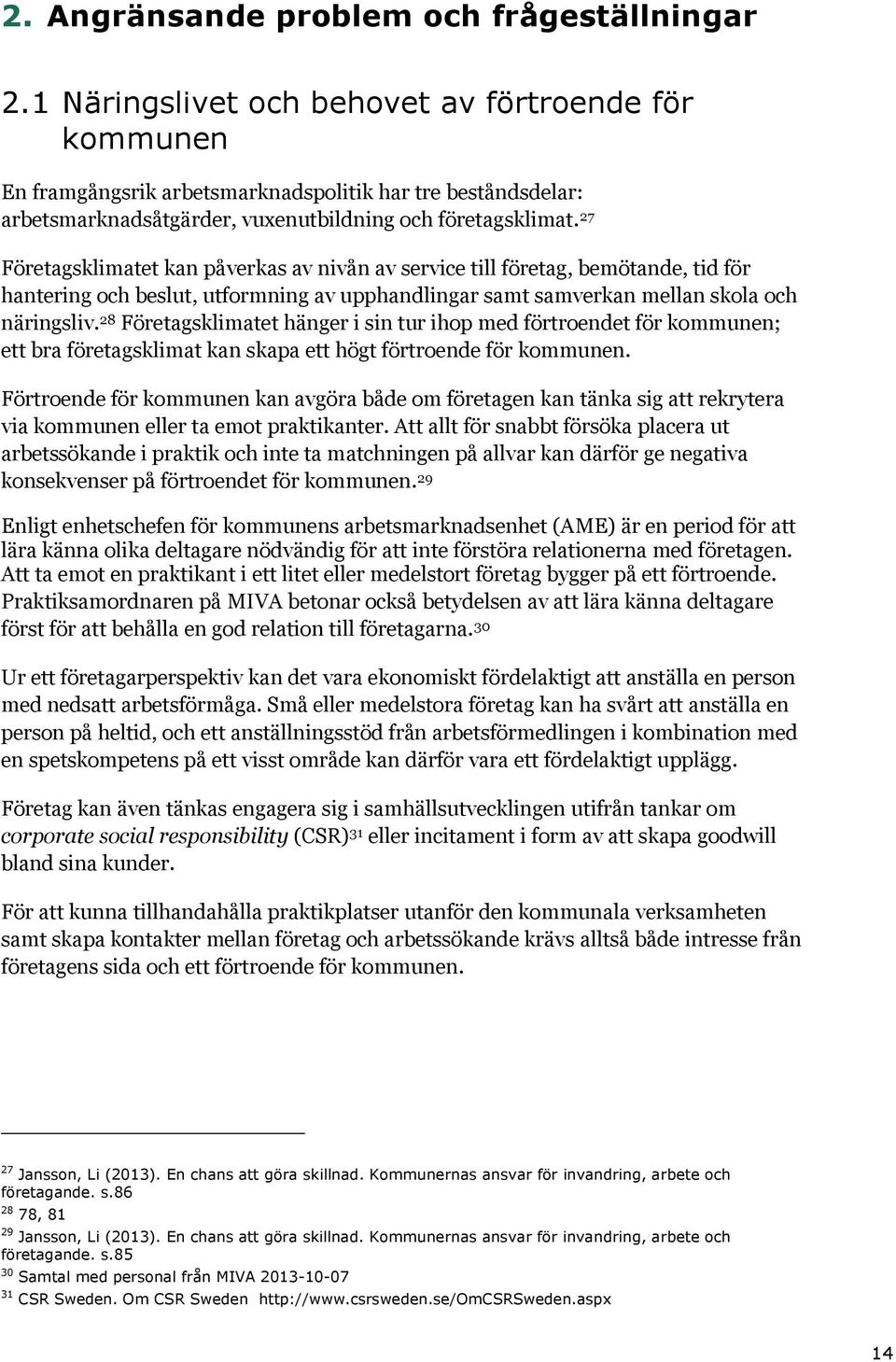 27 Företagsklimatet kan påverkas av nivån av service till företag, bemötande, tid för hantering och beslut, utformning av upphandlingar samt samverkan mellan skola och näringsliv.