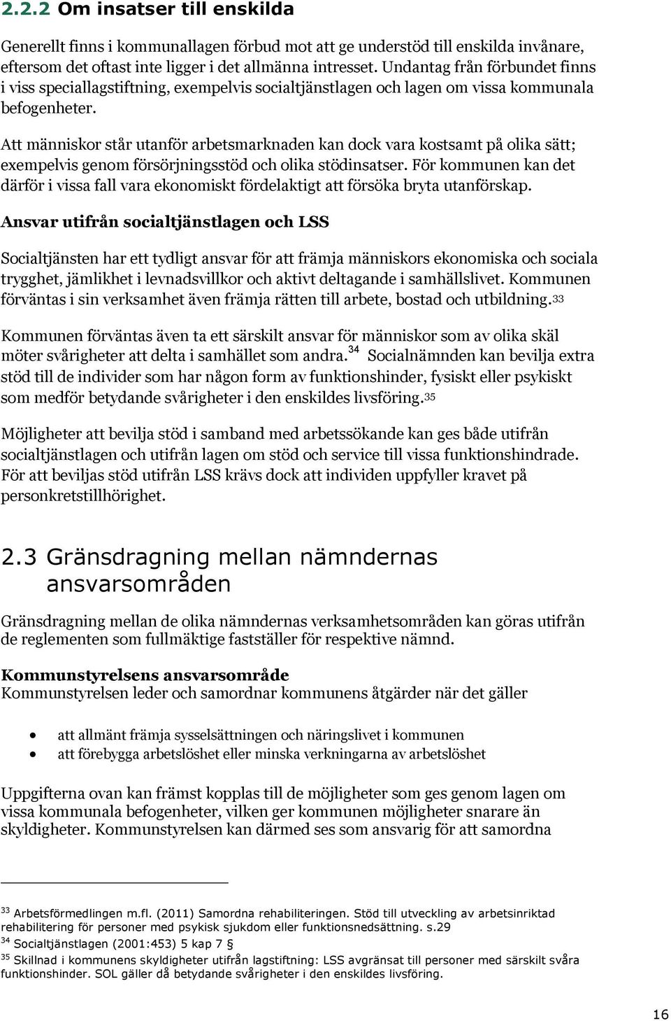 Att människor står utanför arbetsmarknaden kan dock vara kostsamt på olika sätt; exempelvis genom försörjningsstöd och olika stödinsatser.
