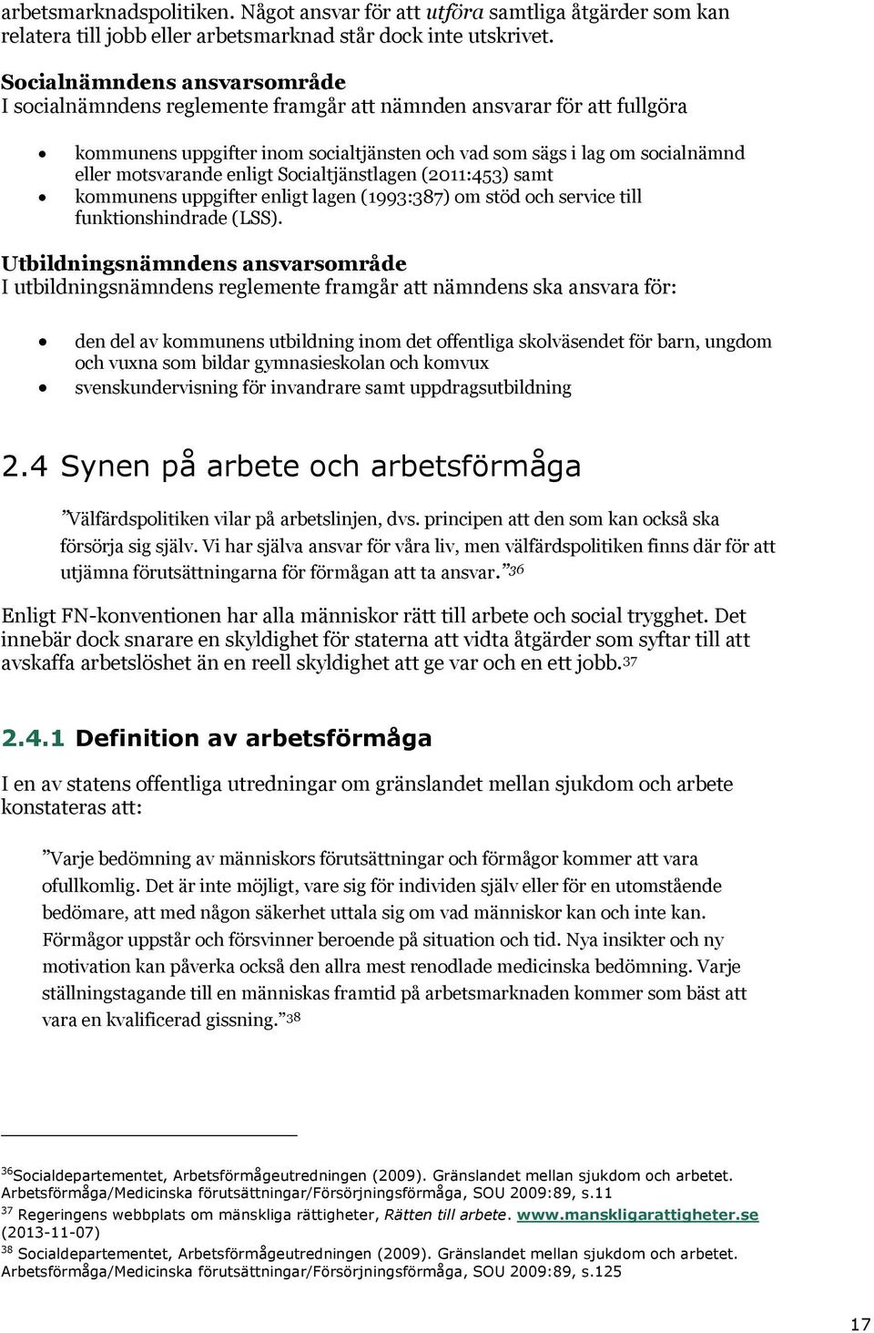 enligt Socialtjänstlagen (2011:453) samt kommunens uppgifter enligt lagen (1993:387) om stöd och service till funktionshindrade (LSS).