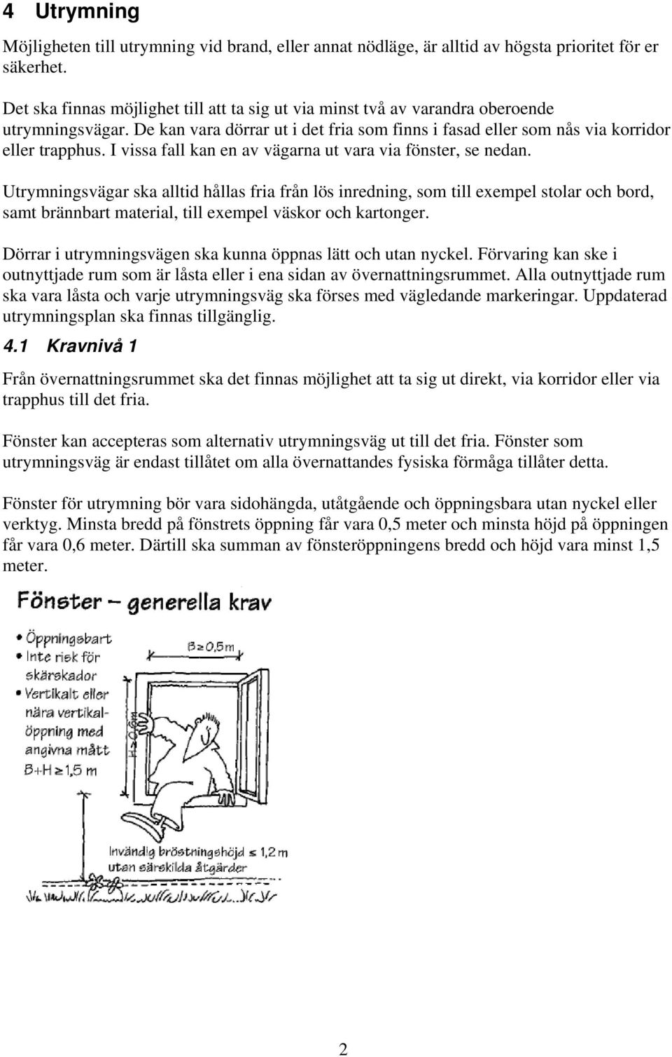 I vissa fall kan en av vägarna ut vara via fönster, se nedan.