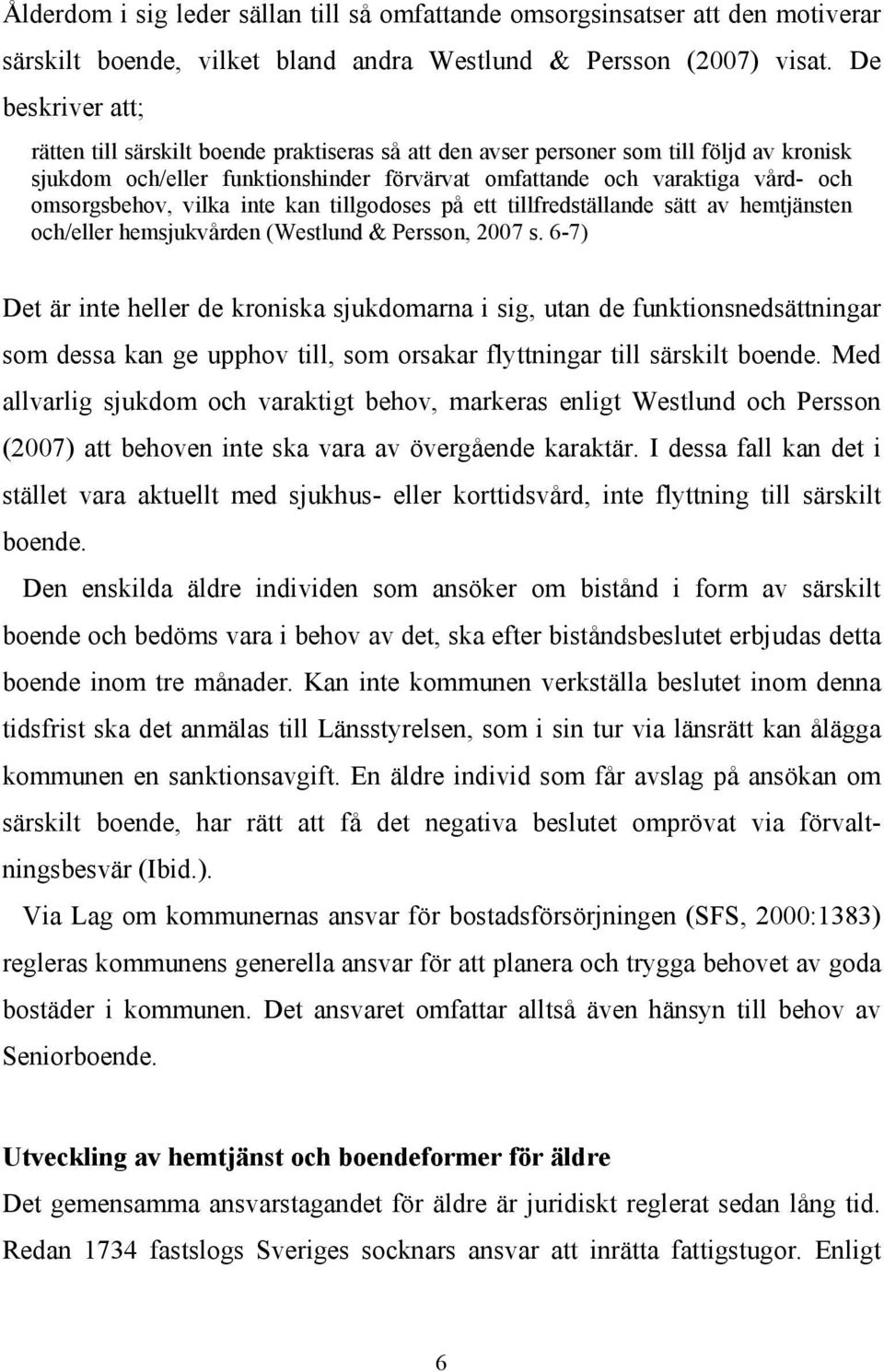 omsorgsbehov, vilka inte kan tillgodoses på ett tillfredställande sätt av hemtjänsten och/eller hemsjukvården (Westlund & Persson, 2007 s.