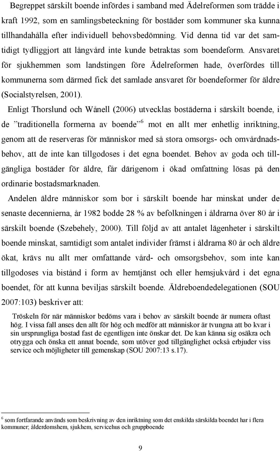 Ansvaret för sjukhemmen som landstingen före Ädelreformen hade, överfördes till kommunerna som därmed fick det samlade ansvaret för boendeformer för äldre (Socialstyrelsen, 2001).