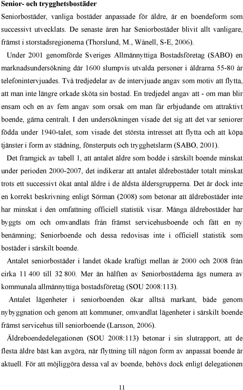 Under 2001 genomförde Sveriges Allmännyttiga Bostadsföretag (SABO) en marknadsundersökning där 1600 slumpvis utvalda personer i åldrarna 55-80 år telefonintervjuades.