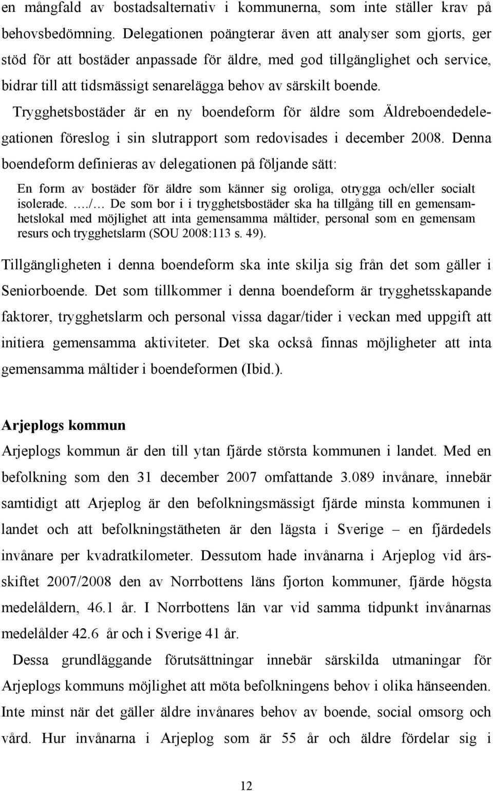 boende. Trygghetsbostäder är en ny boendeform för äldre som Äldreboendedelegationen föreslog i sin slutrapport som redovisades i december 2008.