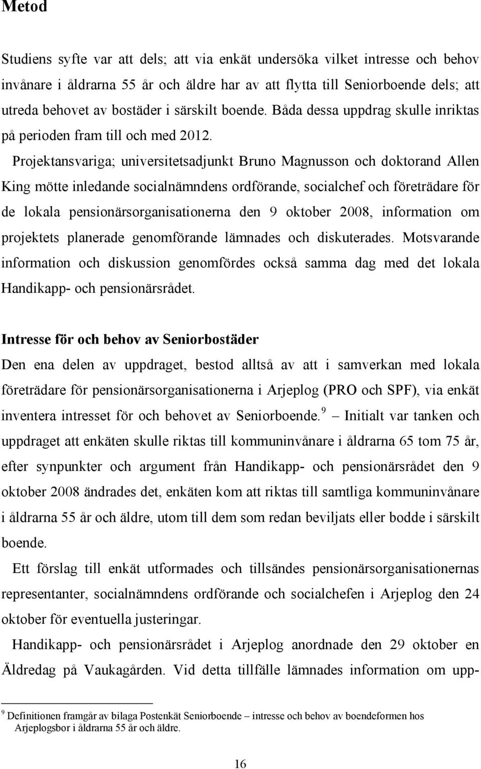 Projektansvariga; universitetsadjunkt Bruno Magnusson och doktorand Allen King mötte inledande socialnämndens ordförande, socialchef och företrädare för de lokala pensionärsorganisationerna den 9