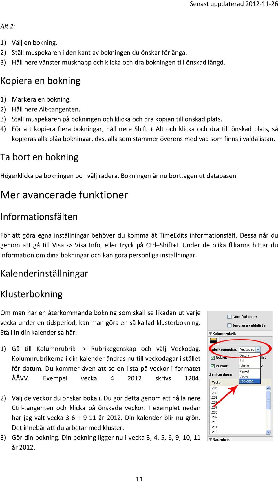 4) För att kopiera flera bokningar, håll nere Shift + Alt och klicka och dra till önskad plats, så kopieras alla blåa bokningar, dvs. alla som stämmer överens med vad som finns i valdalistan.