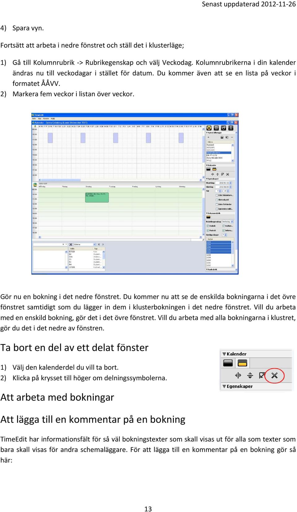 Gör nu en bokning i det nedre fönstret. Du kommer nu att se de enskilda bokningarna i det övre fönstret samtidigt som du lägger in dem i klusterbokningen i det nedre fönstret.