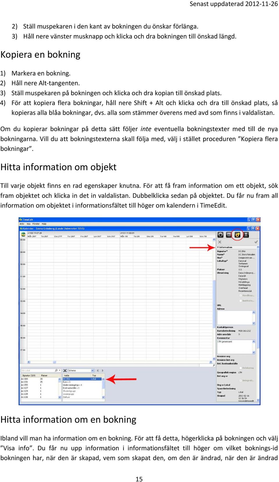 4) För att kopiera flera bokningar, håll nere Shift + Alt och klicka och dra till önskad plats, så kopieras alla blåa bokningar, dvs. alla som stämmer överens med avd som finns i valdalistan.